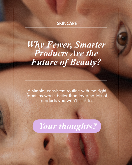 Why Fewer, Smarter Products Are the Future of Beauty